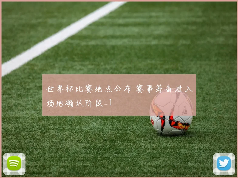 世界杯比赛地点公布 赛事筹备进入场地确认阶段_1