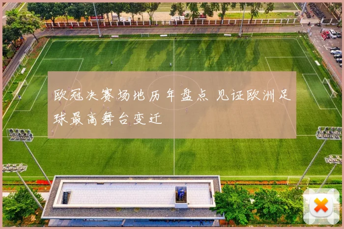 欧冠决赛场地历年盘点 见证欧洲足球最高舞台变迁