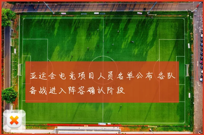 亚运会电竞项目人员名单公布 各队备战进入阵容确认阶段