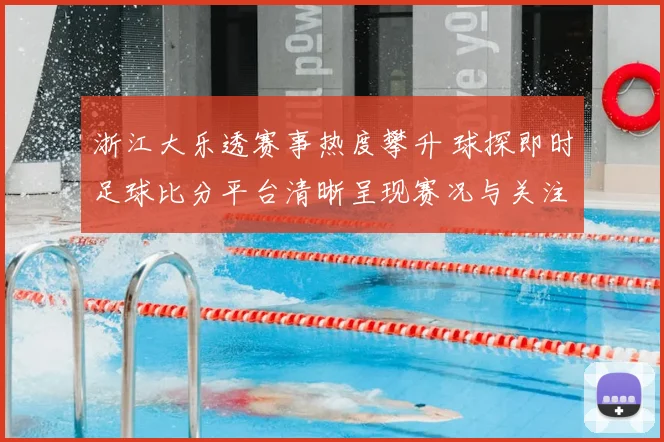 浙江大乐透赛事热度攀升 球探即时足球比分平台清晰呈现赛况与关注点