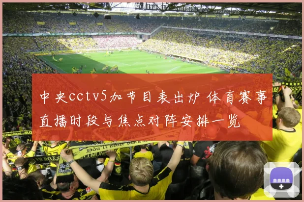 中央cctv5加节目表出炉 体育赛事直播时段与焦点对阵安排一览