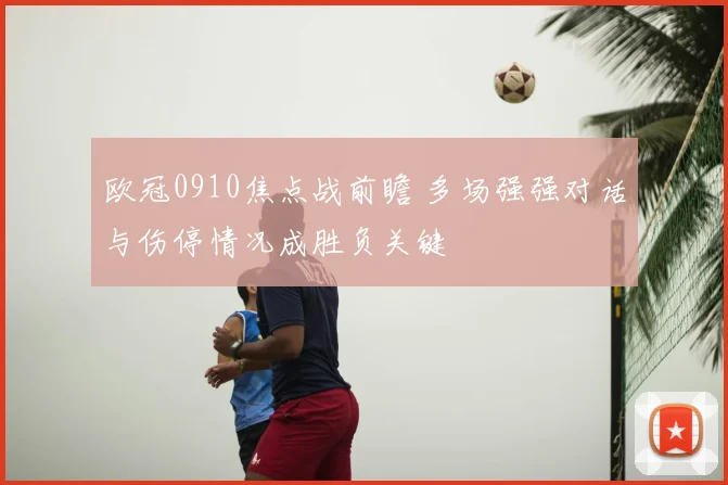 欧冠0910焦点战前瞻 多场强强对话与伤停情况成胜负关键